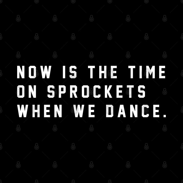 Now is the time on Sprockets when we dance by BodinStreet