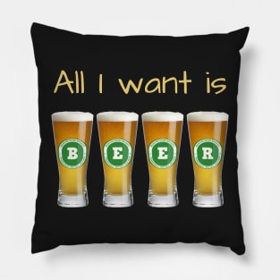 Beer Shirt - All I Want Is Beer Pillow