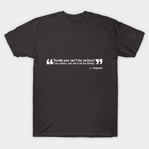 Surely, You Can't Be Serious Movie Quote - Airplane - T-Shirt | TeePublic