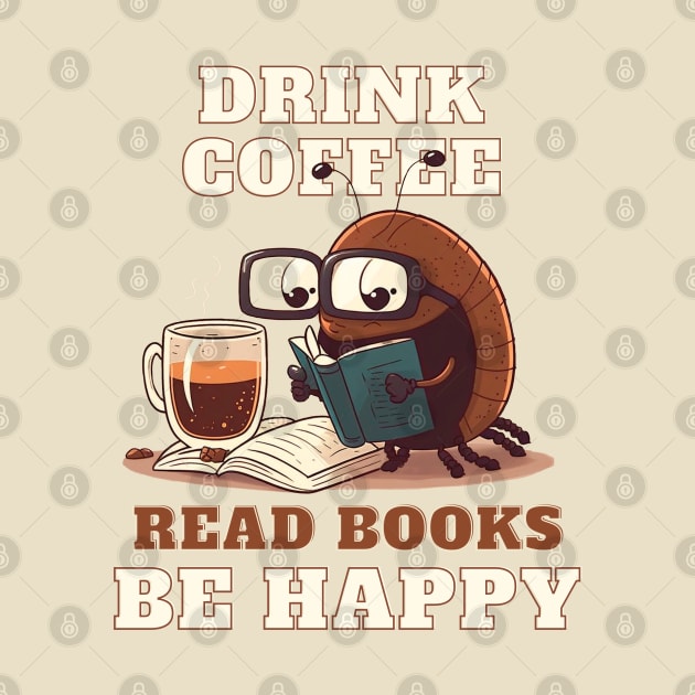 Drink Coffee Read Books Be Happy by T-signs