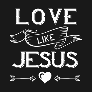 Love Like Jesus Faith Based Christian T-Shirt