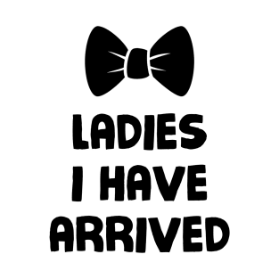 Ladies, I have arrived T-Shirt