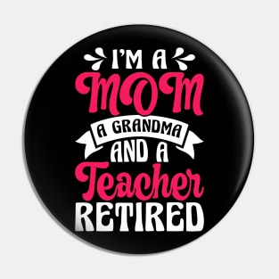 I'm A Mom A Grandma And A Teacher Retired T Shirt For Women Men Pin