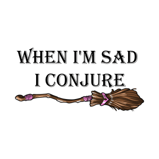 When I'm sad I conjure T-Shirt