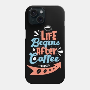 Life begins after coffee Phone Case