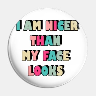 I am nicer than my face looks Pin