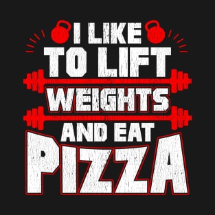 I Like To Lift Weights And Eat Pizza Funny Lifter T-Shirt