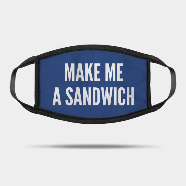 Pop Culture Meme Make Me A Sandwich Funny Joke Statement Humor Slogan Sarcastic Mask Teepublic