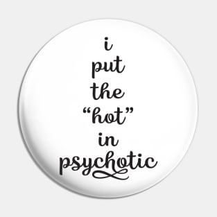 Put the hot in psychotic Pin