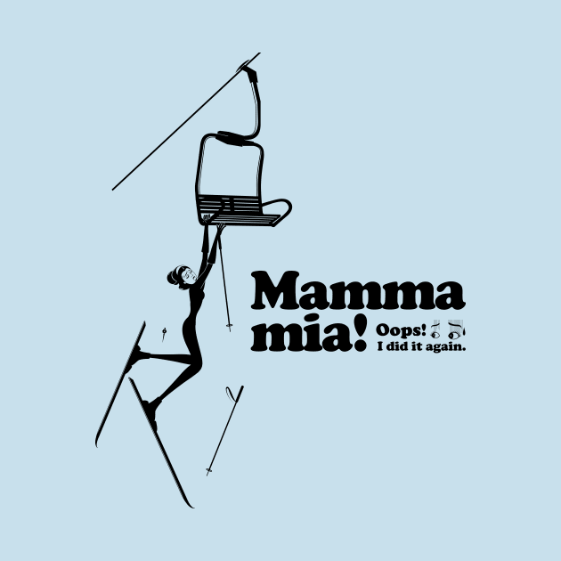 Mamma mia “Fall off a ski lift...” by t-shirts-cafe