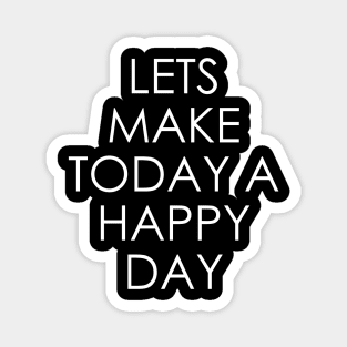 Lets Make Today a Happy Day Magnet