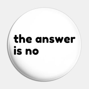 The Answer Is No. Funny Sarcastic NSFW Rude Inappropriate Saying Pin