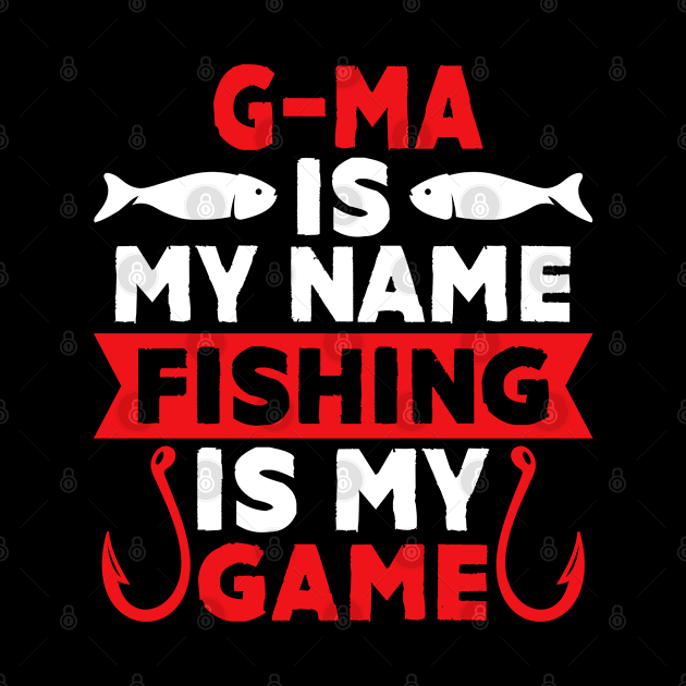 G-Ma Is My Name Fishing Is My Game by MekiBuzz Graphics