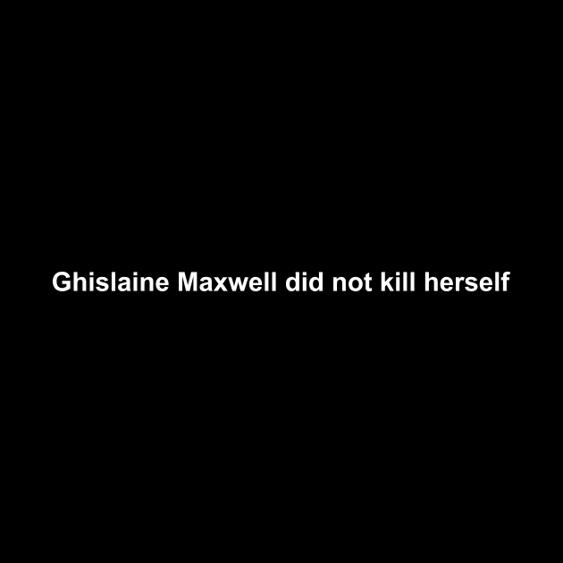 Ghislaine Maxwell did not kill herself by PatelUmad