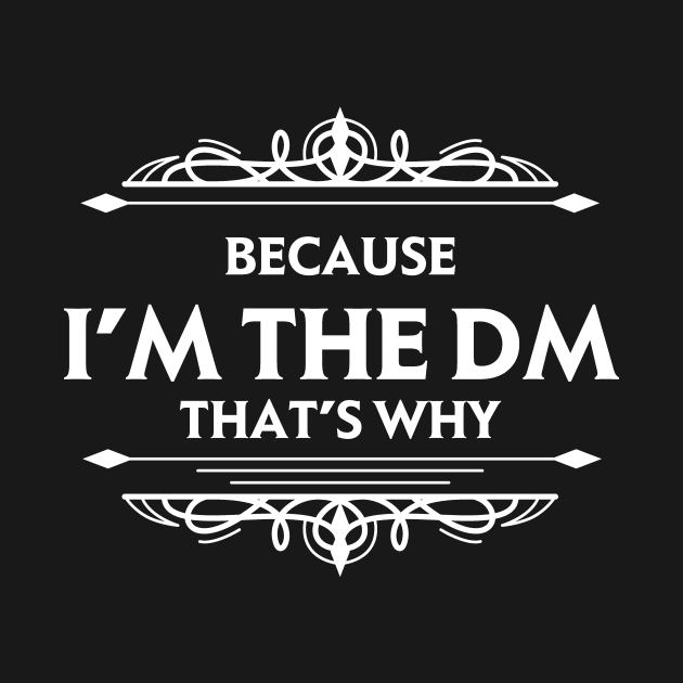 Because I'm the DM That's Why by OfficialTeeDreams