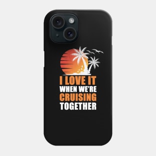 I Love It When We're Cruisin' Together Family Trip Cruise shirt Phone Case