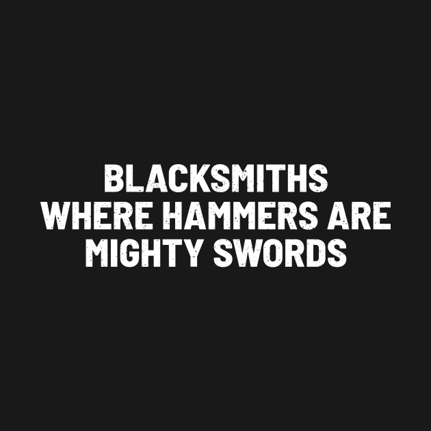 Blacksmiths Where Hammers Are Mighty Swords by trendynoize