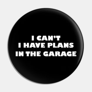 I can't i have plans in the garage Pin