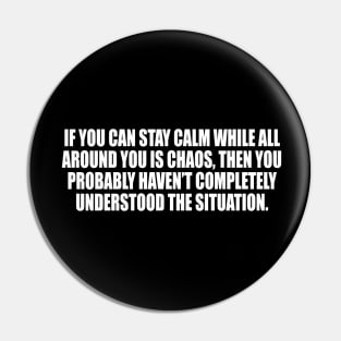 If you can stay calm while all around you is chaos Pin