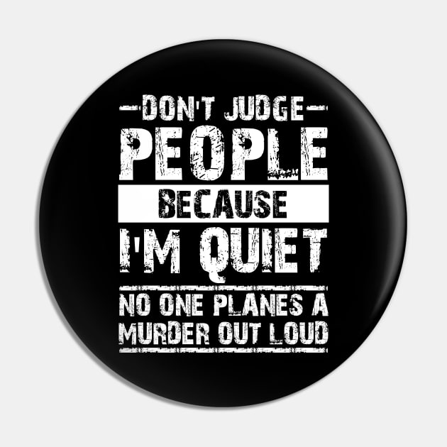 Don't Judge People Because I'm Quiet No One Planes A Murder Out Loud Pin by printalpha-art