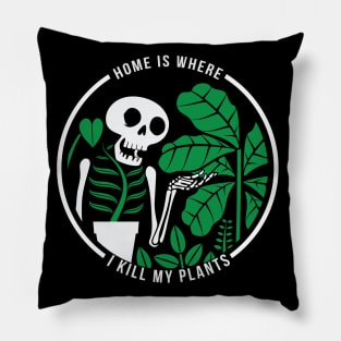 Home Is Where I Kill My Plants Pillow