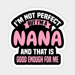 I'm Not Perfect But I'm A Nana And That Is Good Enough For Me Magnet