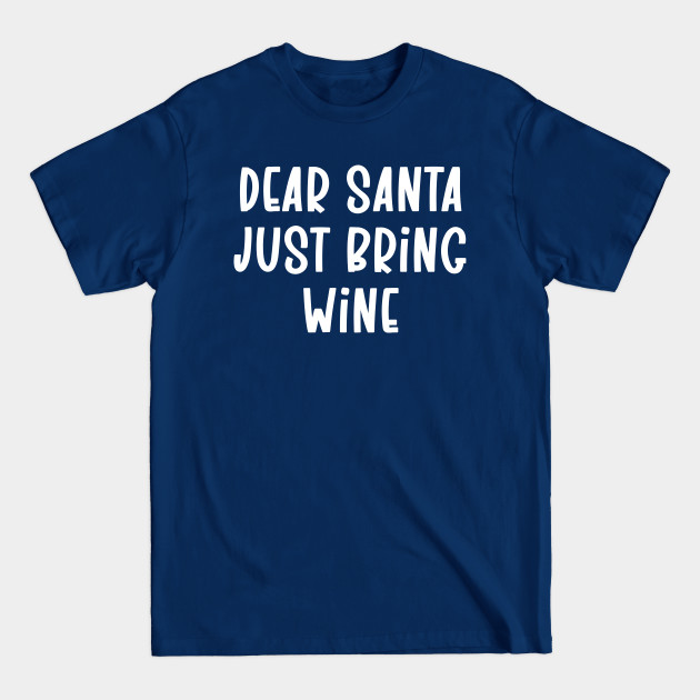 Disover Dear Santa Just Bring Wine - Dear Santa Just Bring Wine - T-Shirt