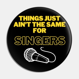 Things Just Ain't the Same For Singers Pin