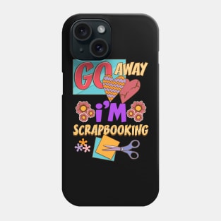 Funny Go Away I'm Scrapbooking Cute Scrapbooker Phone Case