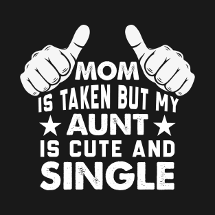 Mom is Taken But My Aunt is Cute and Single T-Shirt