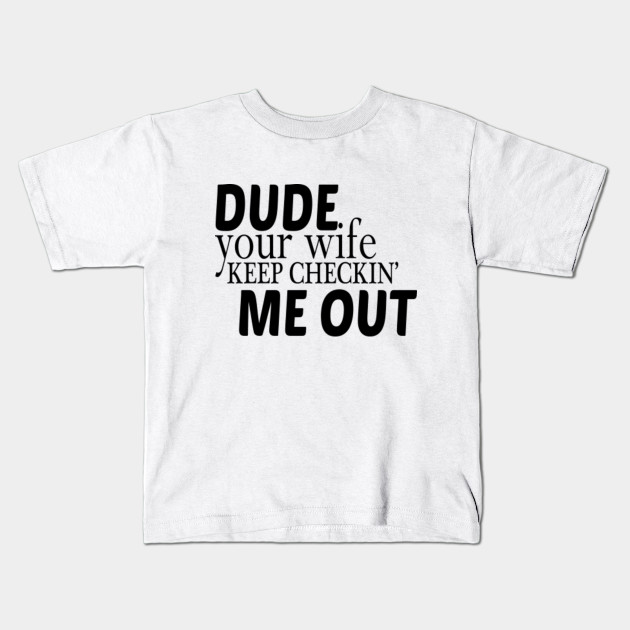 Dude Your Wife Keeps Checking Me Out Onesie Funny Baby Boy Onesie