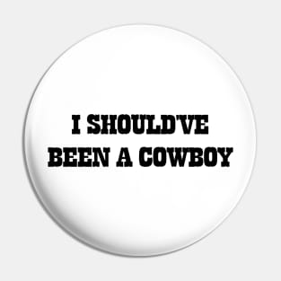 I Should've Been A Cowboy v2 Pin