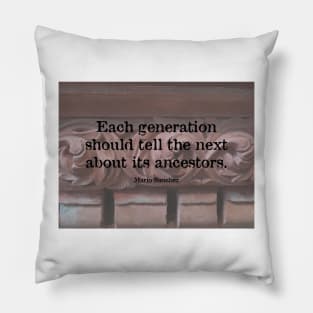 Each Generation Should Tell the Next About Its Ancestors Pillow