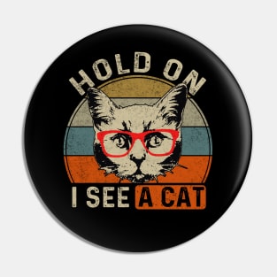 Hold On I See A Cat Funny Cat Lovers Sarcastic Saying Kitten Pin