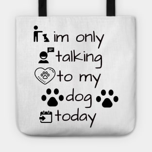 im only talking to my dog today Tote