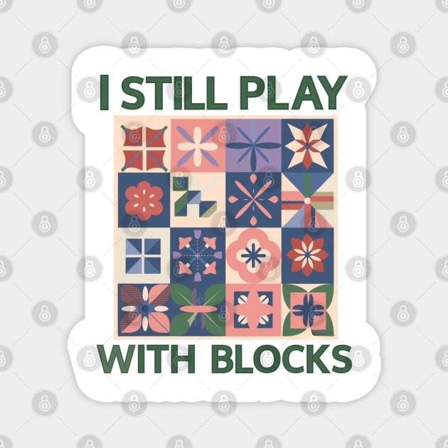 I Still Play With Blocks Funny Quilter Quilting Quilt Sewing Magnet by BEZZAIM