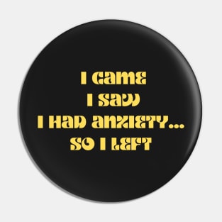 Funny anxiety design motif i came i saw i had anxiety so I left Pin