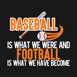 Baseball Is What We Were And Football Is What We Have Become 69 T-Shirt