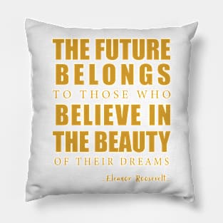 The Future Belongs To Those Who Believe In The Beauty Of Their Dreams #3 Pillow