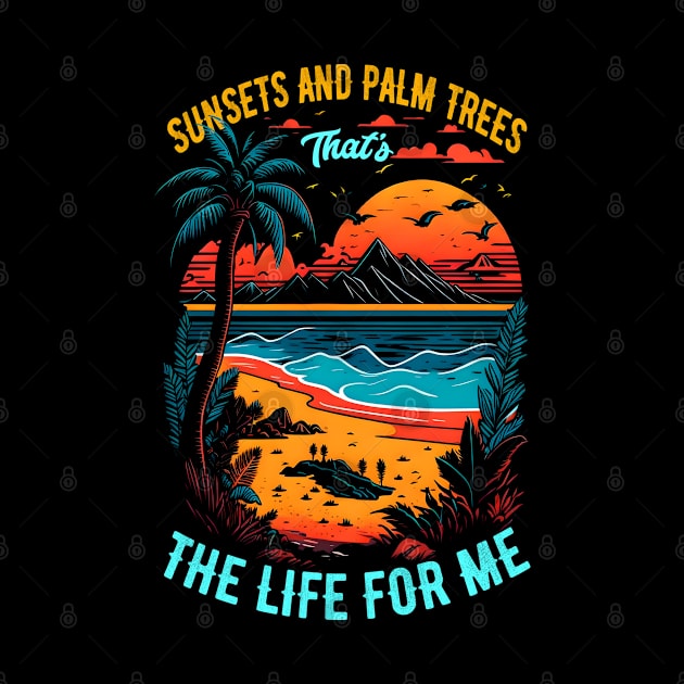 Sunsets and palm trees, that's the life for me | Summer Beach lover Funny by T-shirt US