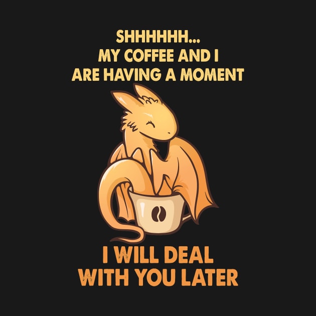 Coffee And I Are Having A Moment I Will Deal by dietrafter