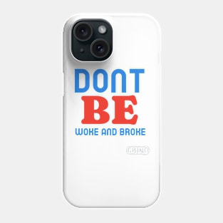 Don't Be Woke and Broke Phone Case