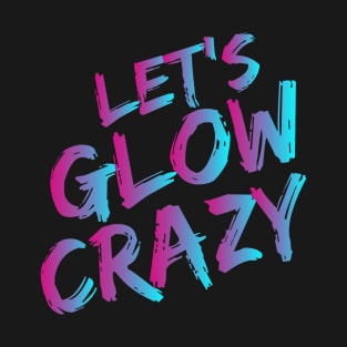 Lets Glow Crazy Party Supplies Merch T-Shirt