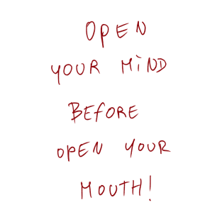 Open Your Mind Before Open Your Mouth! T-Shirt