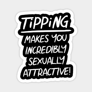 TIPS Tipping Makes You Incredibly Attractive Magnet