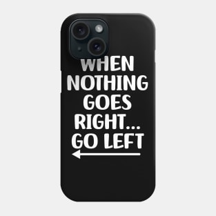 WHEN NOTHING GOES RIGHT GO LIFT Phone Case