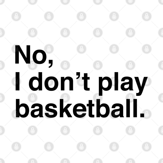 Tall People Problems: No, I Don't Play Basketball (Black Text) by inotyler