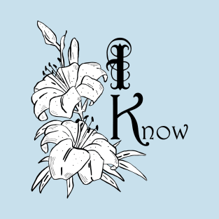 I Know (flowers) T-Shirt