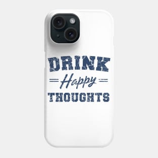 Drink Happy Thoughts Phone Case