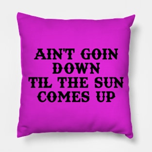 Ain't Goin Down Til The Sun Comes Up Pillow